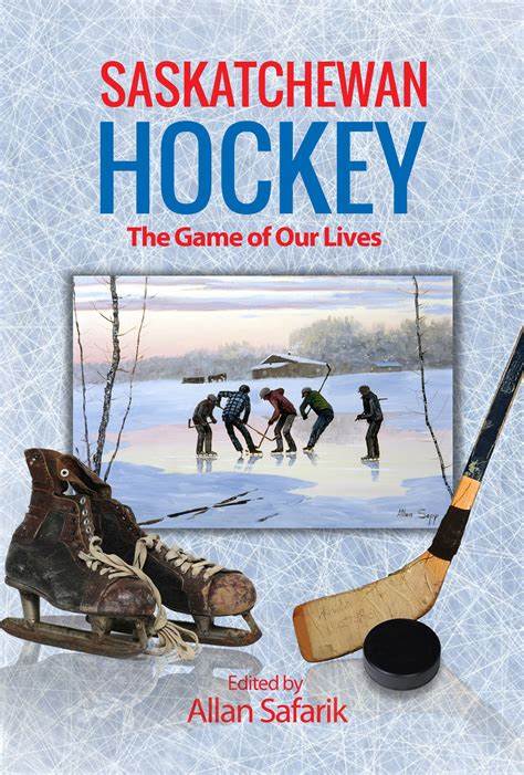 Saskatchewan Hockey : The Game of Our Lives - by Allan Safarik (MacIntyre Purcell Publishing Inc.)